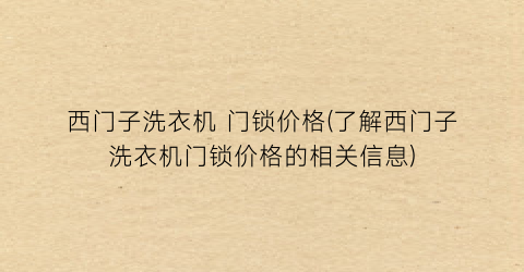 西门子洗衣机 门锁价格(了解西门子洗衣机门锁价格的相关信息)